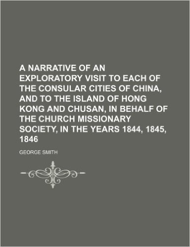 A   Narrative of an Exploratory Visit to Each of the Consular Cities of China, and to the Island of Hong Kong and Chusan, in Behalf of the Church Miss baixar