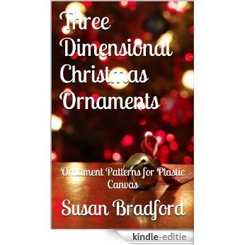 Three Dimensional Christmas Ornaments: Ornament Patterns for Plastic Canvas (English Edition) [Kindle-editie]