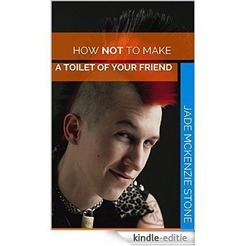 How Not To Make A Toilet Of Your Friend (English Edition) [Kindle-editie]