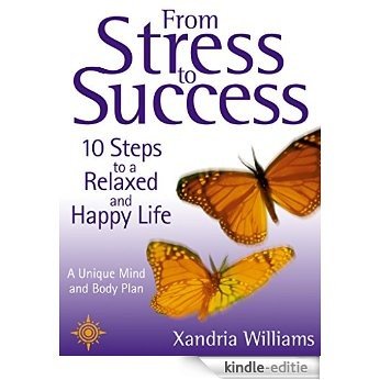 From Stress to Success: 10 Steps to a Relaxed and Happy Life: a unique mind and body plan [Kindle-editie]