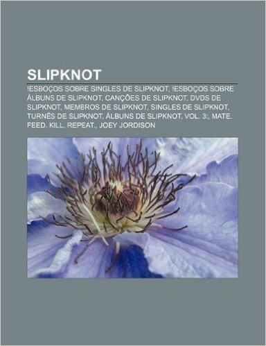 Slipknot: !Esbocos Sobre Singles de Slipknot, !Esbocos Sobre Albuns de Slipknot, Cancoes de Slipknot, DVDs de Slipknot, Membros