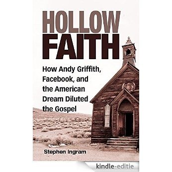Hollow Faith: How Andy Griffith, Facebook, and the American Dream Diluted the Gospel [Kindle-editie]