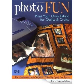 Photo Fun: Print Your Own Fabric for Quilts & Crafts: Print Your Own Fabrics for Quilts and Crafts [Kindle-editie]