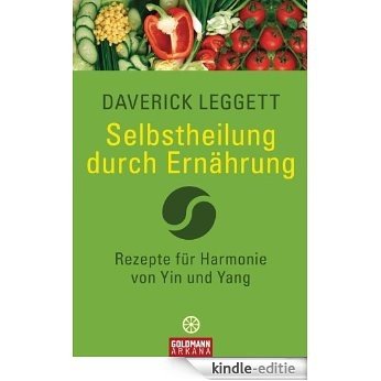 Selbstheilung durch Ernährung: Rezepte für Harmonie von Yin und Yang (German Edition) [Kindle-editie]