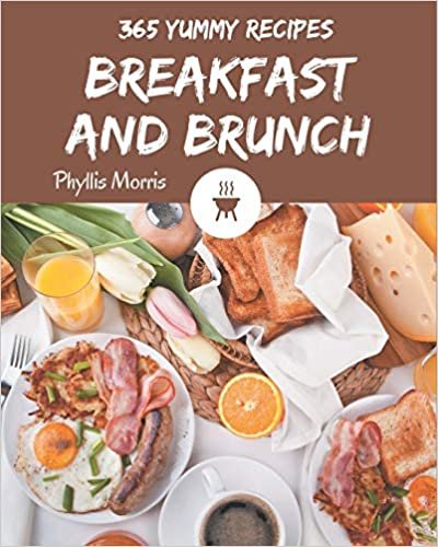 365 Yummy Breakfast and Brunch Recipes: An One-of-a-kind Yummy Breakfast and Brunch Cookbook