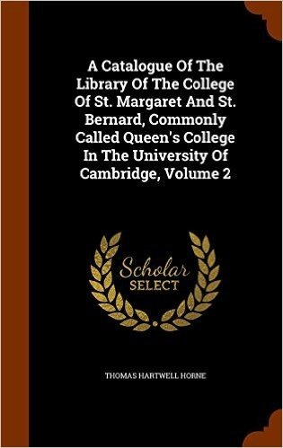 A Catalogue of the Library of the College of St. Margaret and St. Bernard, Commonly Called Queen's College in the University of Cambridge, Volume 2
