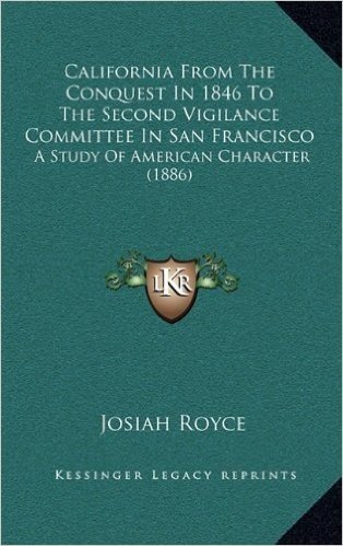 California from the Conquest in 1846 to the Second Vigilance Committee in San Francisco: A Study of American Character (1886)