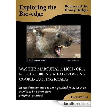 WAS THIS MARSUPIAL A LION - OR A POUCH-ROBBING, MEAT-BROWSING, COOKIE-CUTTING KOALA? (E-essays: Exploring the Bio-edge Book 6) (English Edition) [Kindle-editie]