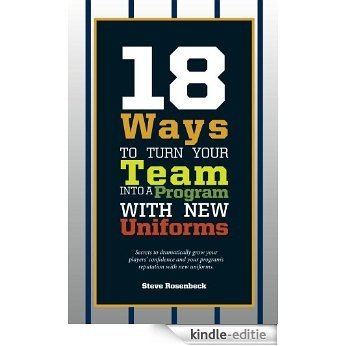 18 Ways To Turn Your Team Into A Program With New Uniforms (English Edition) [Kindle-editie]