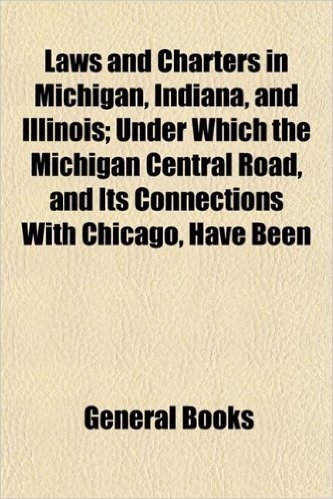 Laws and Charters in Michigan, Indiana, and Illinois; Under Which the Michigan Central Road, and Its Connections with Chicago, Have Been baixar