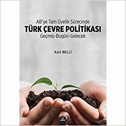 AB'ye Tam Üyelik Sürecinde Türk Çevre Politikası: Geçmiş Bugün Gelecek