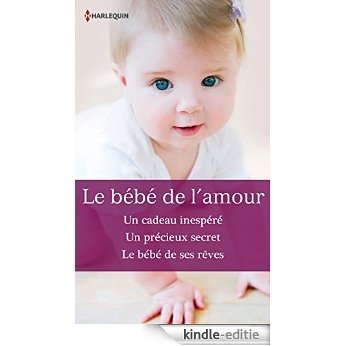 Le bébé de l'amour : Un cadeau inespéré - Un précieux secret - Le bébé de ses rêves (Volume multiple thématique) (French Edition) [Kindle-editie]