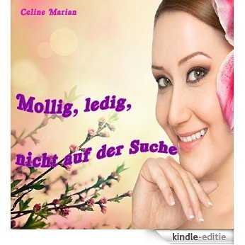 Mollig, ledig, nicht auf der Suche... (German Edition) [Kindle-editie]