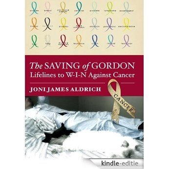 The Saving of Gordon: Lifelines to W-I-N Against Cancer (English Edition) [Kindle-editie]