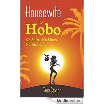 Housewife to Hobo :  No Shirt, No Shoes, No Alimony  (English Edition) [Kindle-editie]