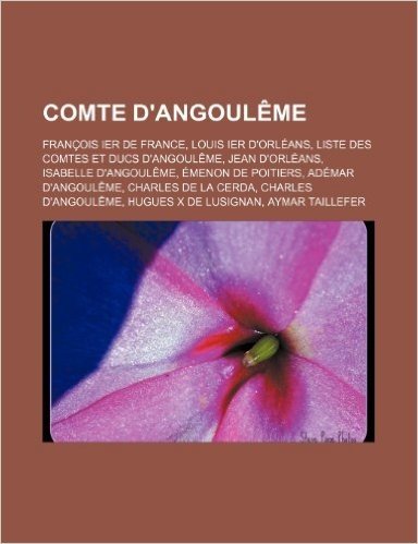 Comte D'Angouleme: Francois Ier de France, Louis Ier D'Orleans, Liste Des Comtes Et Ducs D'Angouleme, Jean D'Orleans, Isabelle D'Angoulem