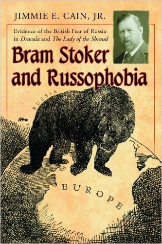 Bram Stoker and Russophobia: Evidence of the British Fear of Russia in Dracula and the Lady of the Shroud