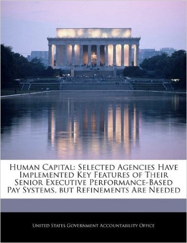 Human Capital: Selected Agencies Have Implemented Key Features of Their Senior Executive Performance-Based Pay Systems, But Refinements Are Needed