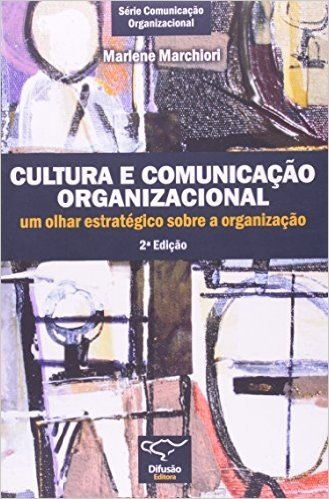 Cultura e Comunicação Organizacional. Um Olhar Estratégico Sobre a Organização