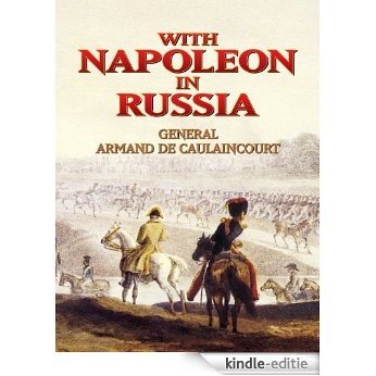 With Napoleon in Russia: General Armand De Caulaincourt, Duke of Vicenza (Dover Military History, Weapons, Armor) [Kindle-editie]
