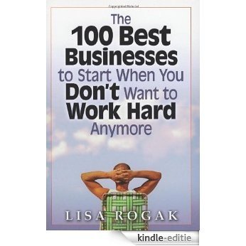 100 Best Businesses to Start When You Don't Want to Work Hard Anymore [Kindle-editie]