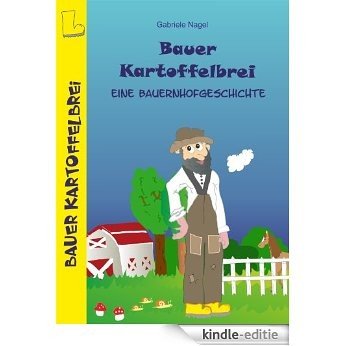 Bauer Kartoffelbrei - eine Bauernhofgeschichte (German Edition) [Kindle-editie]