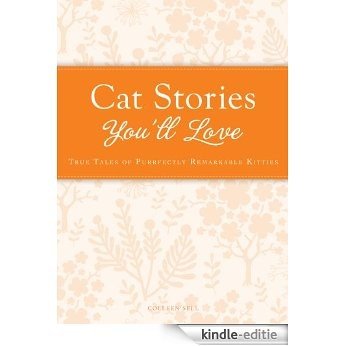 Cat Stories You'll Love: True tales of purrfectly remarkable kitties (Cup of Comfort Stories) [Kindle-editie]