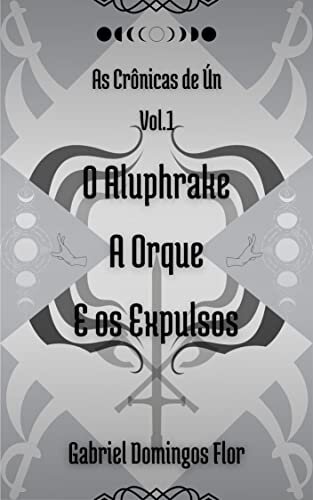 As Crônicas de Ún Vol.1: O Aluphrake, a Orque e os Expulsos