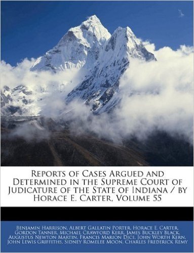 Reports of Cases Argued and Determined in the Supreme Court of Judicature of the State of Indiana / By Horace E. Carter, Volume 55