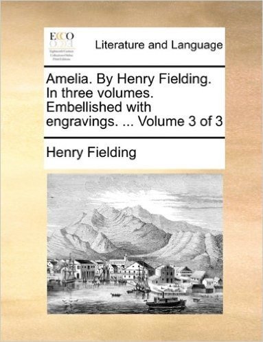 Amelia. by Henry Fielding. in Three Volumes. Embellished with Engravings. ... Volume 3 of 3