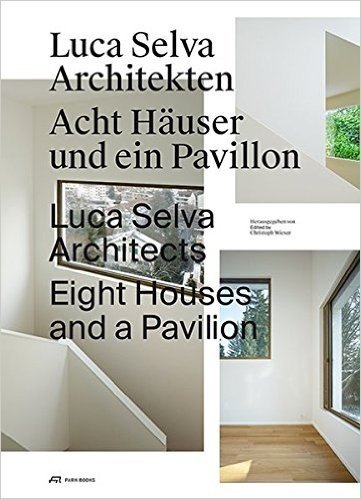 Luca Selva Architects: Eight Houses and a Pavilion