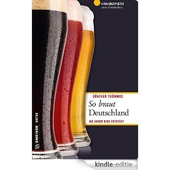 So braut Deutschland: Wo unser Bier entsteht (Lieblingsplätze im GMEINER-Verlag) [Kindle-editie]