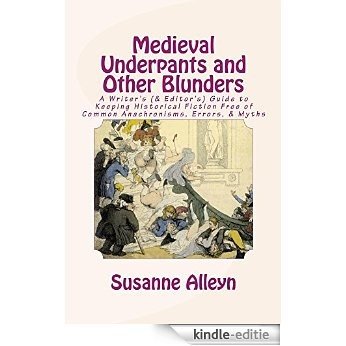 Medieval Underpants and Other Blunders: A Writer's (& Editor's) Guide to Keeping Historical Fiction Free of Common Anachronisms, Errors, & Myths [Third Edition] (English Edition) [Kindle-editie]