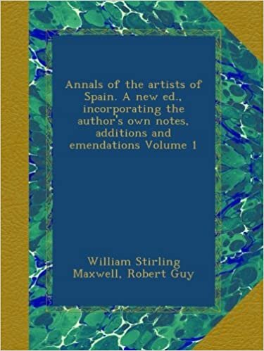 Annals of the artists of Spain. A new ed., incorporating the author's own notes, additions and emendations Volume 1