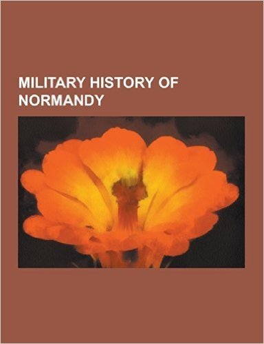 Military History of Normandy: Invasion of Normandy, Omaha Beach, Norman Conquest of England, Juno Beach, Sword Beach, Operation Goodwood, Battle of