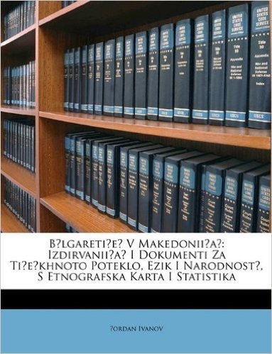 Blgaretie V Makedoniia: Izdirvaniia I Dokumenti Za Tiekhnoto Poteklo, Ezik I Narodnost, S Etnografska Karta I Statistika