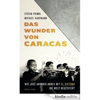 Das Wunder von Caracas: Wie José Antonio Abreu und El Sistema die Welt begeistern (German Edition) [Kindle-editie]