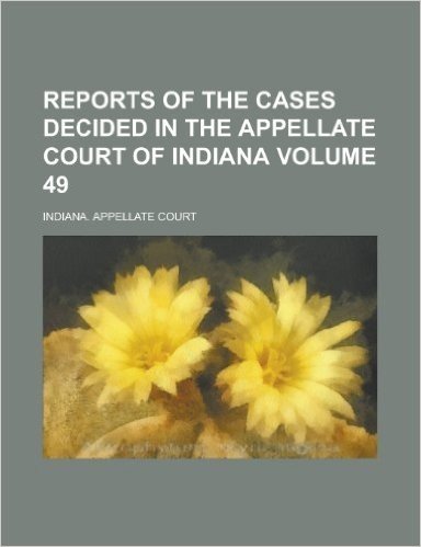 Reports of the Cases Decided in the Appellate Court of Indiana Volume 49