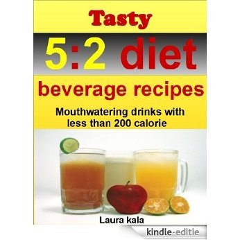 Tasty 5:2 diet beverage recipes: Mouthwatering drinks with less than 200 calories (English Edition) [Kindle-editie]