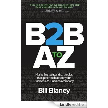 B2B A To Z: Marketing Tools and Strategies That Generate Leads For Business-To-Business Companies (English Edition) [Kindle-editie]