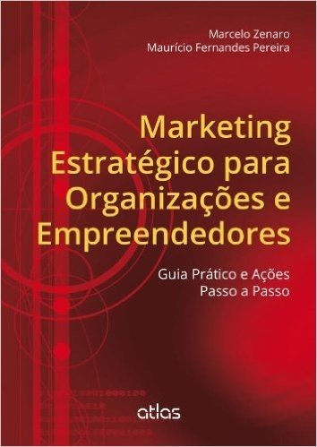 Marketing Estratégico Para Organizações e Empreendedores. Guia Prático e Ações Passo a Passo