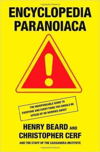 Encyclopedia Paranoiaca: The Definitive Compendium of Things You Absolutely, Positively Must Not Eat, Drink, Wear, Take, Grow, Make, Buy, Use,