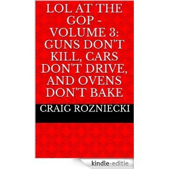 LOL at the GOP - Volume 3: Guns Don't Kill, Cars Don't Drive, and Ovens Don't Bake (English Edition) [Kindle-editie] beoordelingen