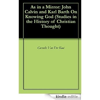As in a Mirror: John Calvin and Karl Barth On Knowing God (Studies in the History of Christian Thought) (English Edition) [Kindle-editie]