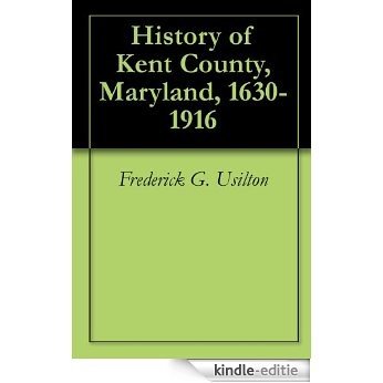History of Kent County, Maryland, 1630-1916 (English Edition) [Kindle-editie]