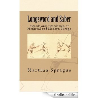 Longsword and Saber: Swords and Swordsmen of Medieval and Modern Europe (Knives, Swords, and Bayonets: A World History of Edged Weapon Warfare Book 9) (English Edition) [Kindle-editie]