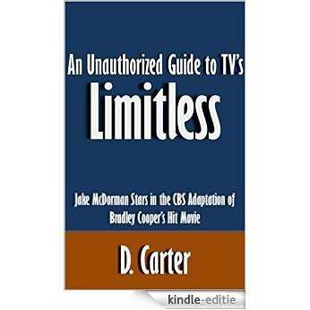 An Unauthorized Guide to TV's Limitless: Jake McDorman Stars in the CBS Adaptation of Bradley Cooper's Hit Movie [Article] (English Edition) [Kindle-editie]