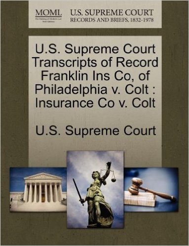 U.S. Supreme Court Transcripts of Record Franklin Ins Co, of Philadelphia V. Colt: Insurance Co V. Colt