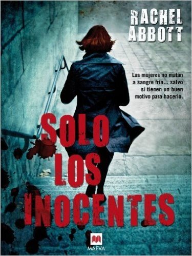 Solo los Inocentes: Las Mujeres No Matan A Sangre Fria...Salvo Que Tengan un Buen Motivo Para Hacerlo = Only the Innocent