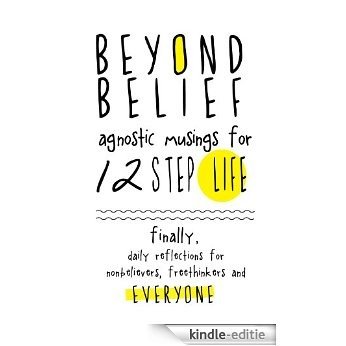 Beyond Belief: Agnostic Musings for 12 Step Life: Finally, a daily reflection book for nonbelievers, freethinkers and everyone! (English Edition) [Kindle-editie]